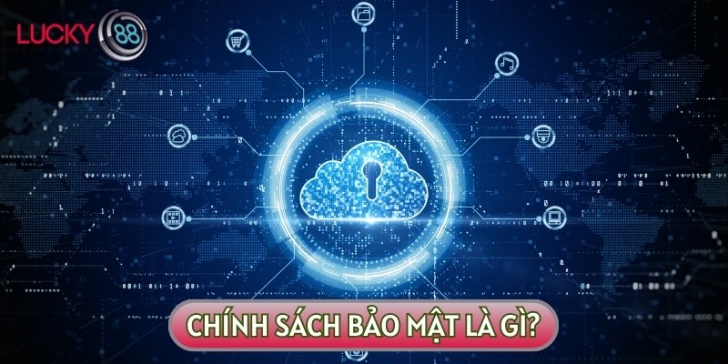 Chính sách bảo mật là một trong những quy tắc trụ cột chính tại LUCKY88