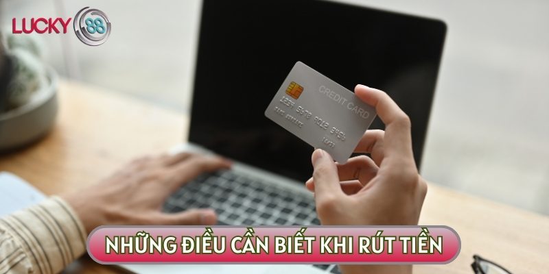 Một số điều cần lưu ý trước khi tân binh tìm hiểu về hướng dẫn rút tiền LUCKY88