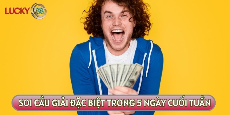 Soi cầu lô đề giải đặc biệt trong 5 ngày cuối tuần sẽ giúp bạn xác định được số đề chạm