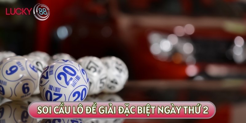 Soi cầu giải đặc biệt ngày thứ hai là thủ thuật có tính hiệu quả cao