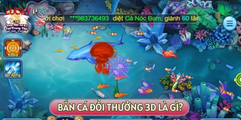 Bắn cá đổi thưởng 3D là tựa game giải trí quen thuộc với nhiều người