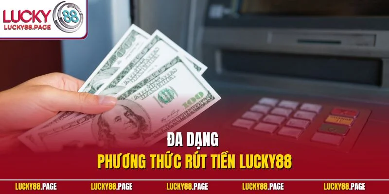 Đa dạng phương thức rút tiền Lucky88